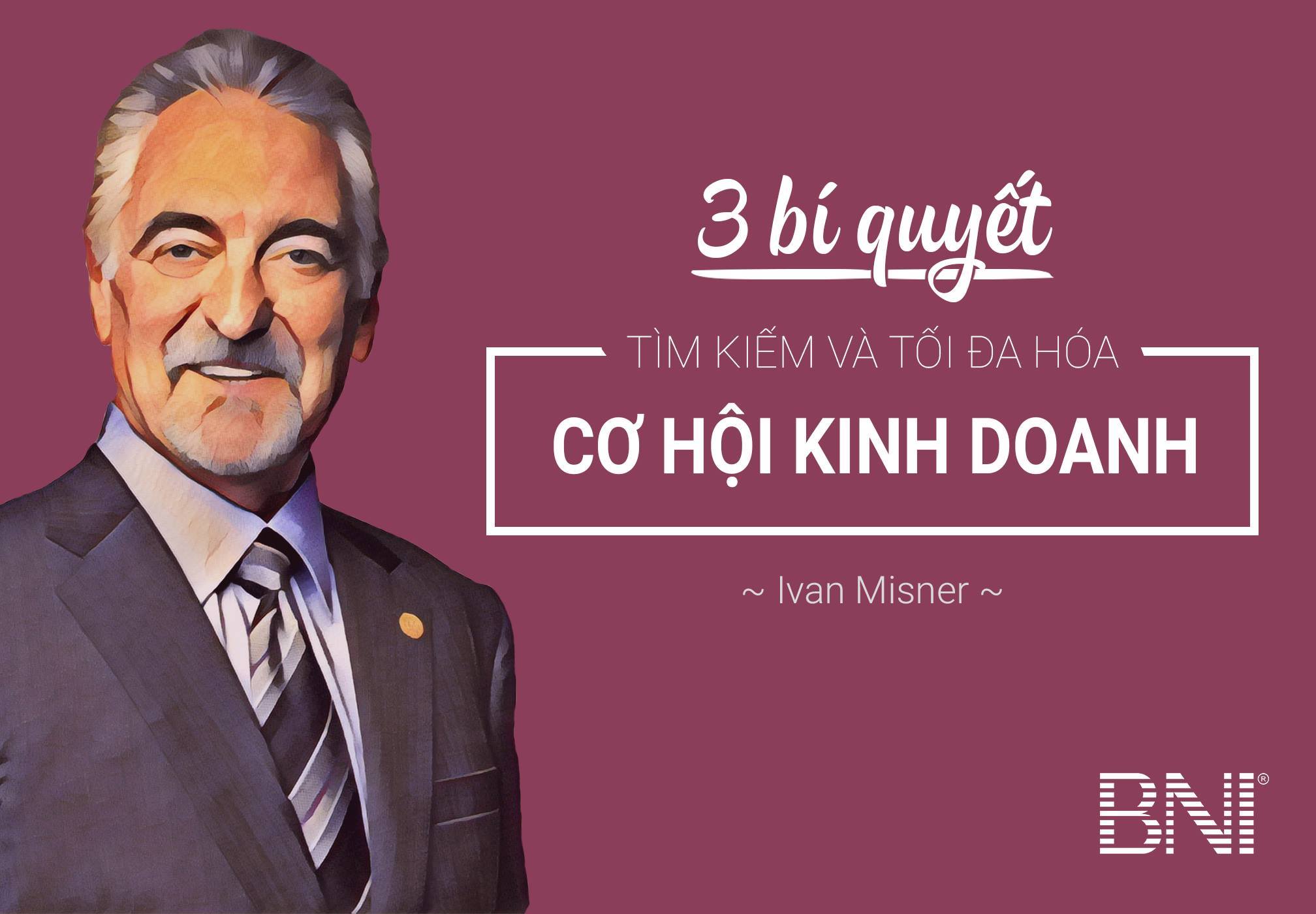 Bí quyết tìm kiếm và tối đa hóa cơ hội kinh doanh từ Ivan Misner – Nhà sáng lập kiêm Chủ tịch BNI.